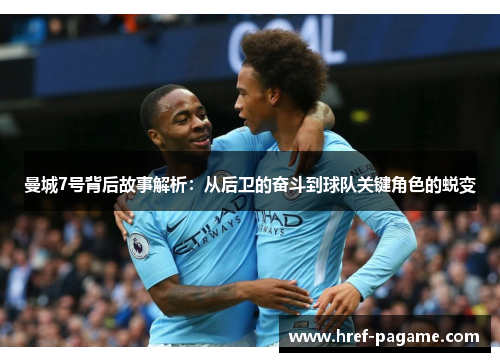 曼城7号背后故事解析：从后卫的奋斗到球队关键角色的蜕变