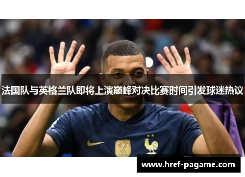法国队与英格兰队即将上演巅峰对决比赛时间引发球迷热议