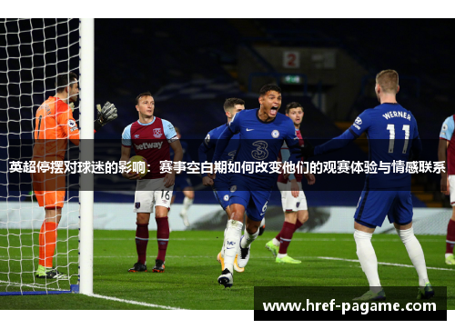 英超停摆对球迷的影响：赛事空白期如何改变他们的观赛体验与情感联系