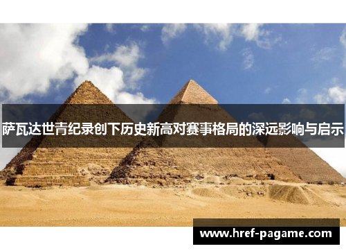 萨瓦达世青纪录创下历史新高对赛事格局的深远影响与启示