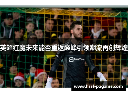 英超红魔未来能否重返巅峰引领潮流再创辉煌