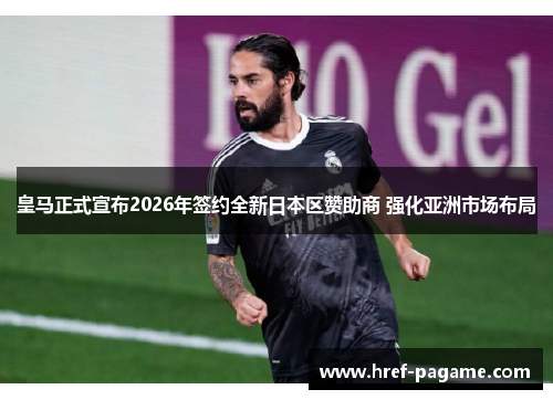 皇马正式宣布2026年签约全新日本区赞助商 强化亚洲市场布局 皇马正式宣布2026年签约全新日本区赞助商 强化亚洲市场布局