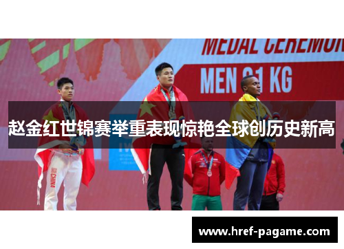 赵金红世锦赛举重表现惊艳全球创历史新高