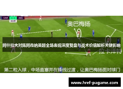 阿什拉夫对阵阿森纳英超全场表现深度复盘与战术价值解析关键影响