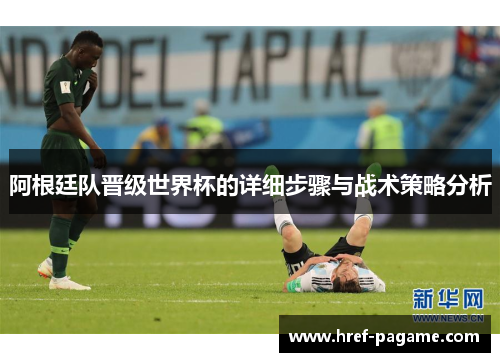 阿根廷队晋级世界杯的详细步骤与战术策略分析 阿根廷队晋级世界杯的详细步骤与战术策略分析