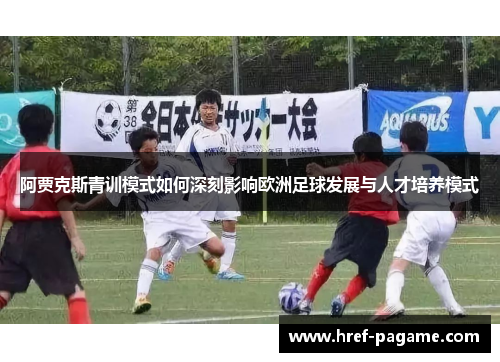阿贾克斯青训模式如何深刻影响欧洲足球发展与人才培养模式