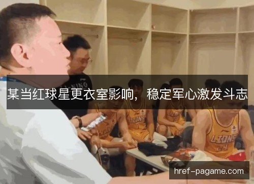 某当红球星更衣室影响,稳定军心激发斗志 某当红球星更衣室影响,稳定军心激发斗志